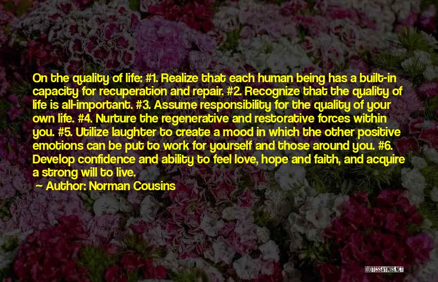 Norman Cousins Quotes: On The Quality Of Life: #1. Realize That Each Human Being Has A Built-in Capacity For Recuperation And Repair. #2.