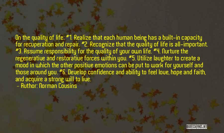 Norman Cousins Quotes: On The Quality Of Life: #1. Realize That Each Human Being Has A Built-in Capacity For Recuperation And Repair. #2.