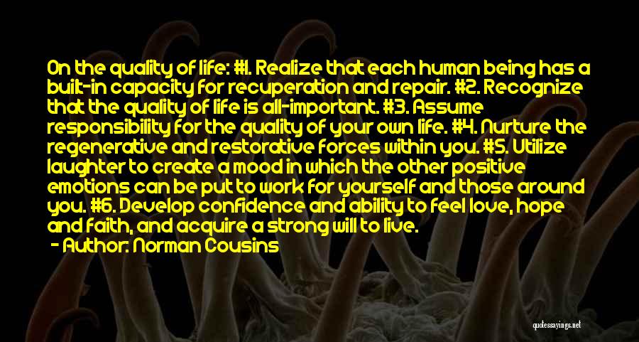 Norman Cousins Quotes: On The Quality Of Life: #1. Realize That Each Human Being Has A Built-in Capacity For Recuperation And Repair. #2.