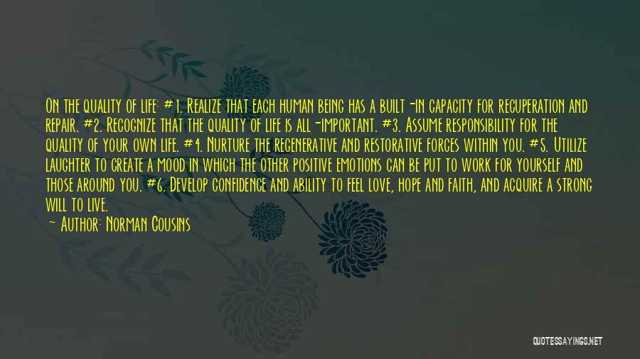 Norman Cousins Quotes: On The Quality Of Life: #1. Realize That Each Human Being Has A Built-in Capacity For Recuperation And Repair. #2.