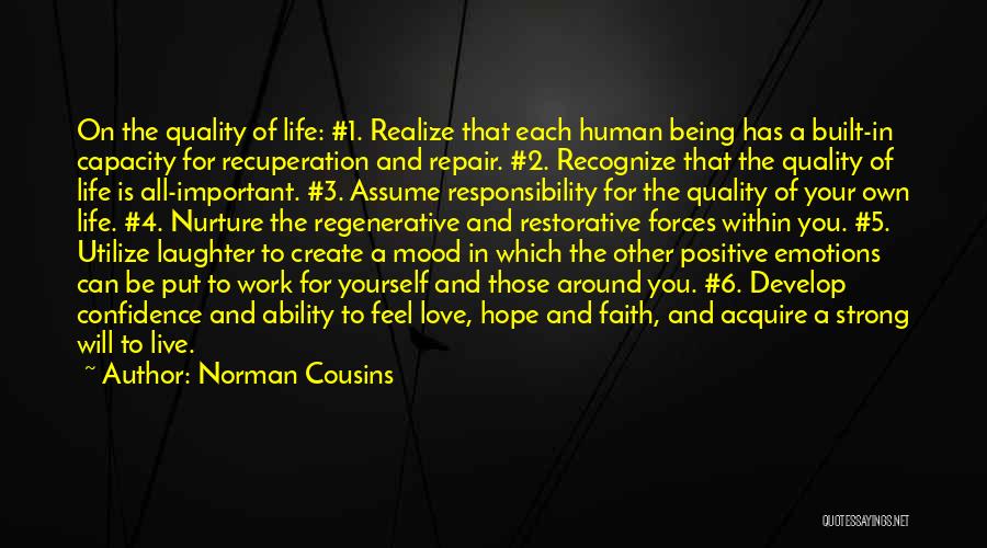 Norman Cousins Quotes: On The Quality Of Life: #1. Realize That Each Human Being Has A Built-in Capacity For Recuperation And Repair. #2.