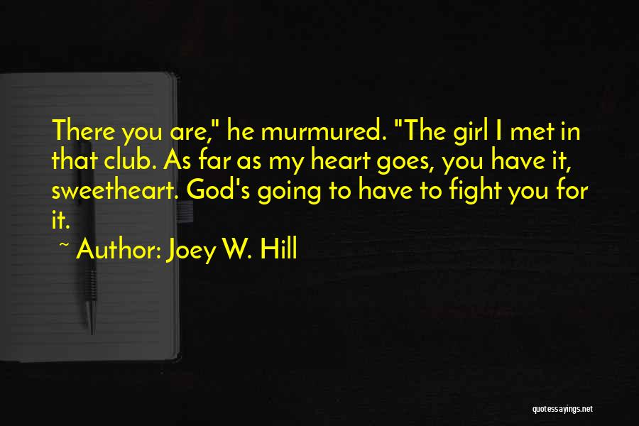 Joey W. Hill Quotes: There You Are, He Murmured. The Girl I Met In That Club. As Far As My Heart Goes, You Have