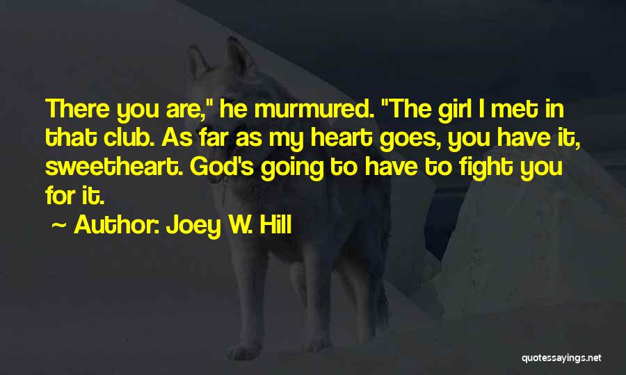 Joey W. Hill Quotes: There You Are, He Murmured. The Girl I Met In That Club. As Far As My Heart Goes, You Have