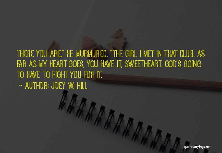 Joey W. Hill Quotes: There You Are, He Murmured. The Girl I Met In That Club. As Far As My Heart Goes, You Have