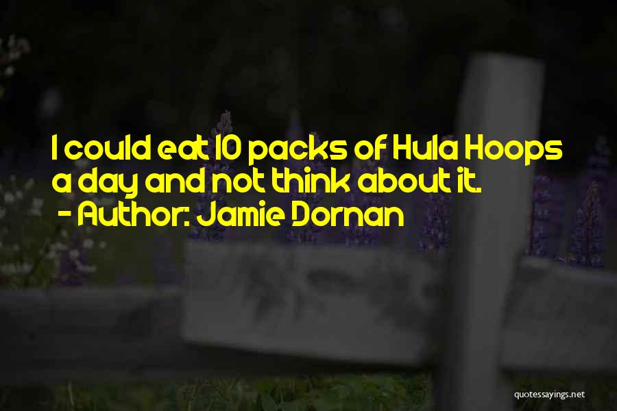 Jamie Dornan Quotes: I Could Eat 10 Packs Of Hula Hoops A Day And Not Think About It.