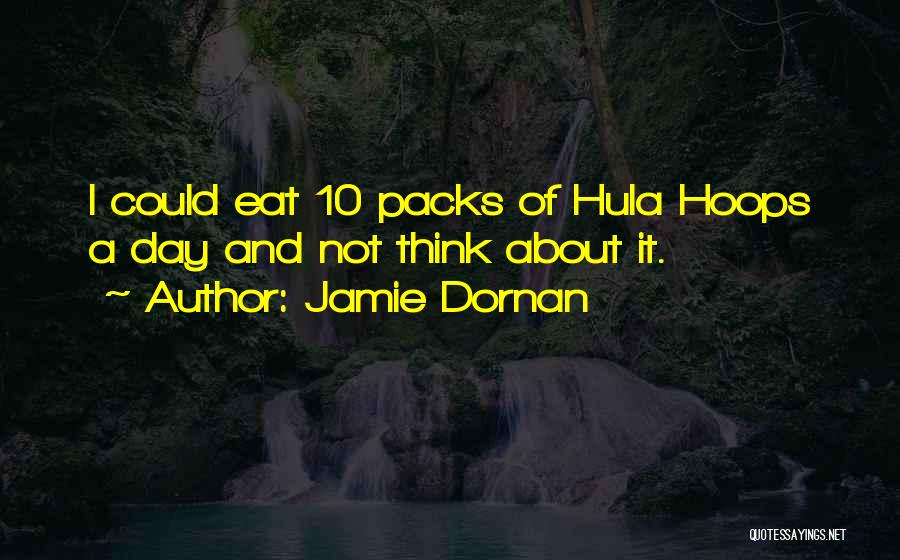 Jamie Dornan Quotes: I Could Eat 10 Packs Of Hula Hoops A Day And Not Think About It.