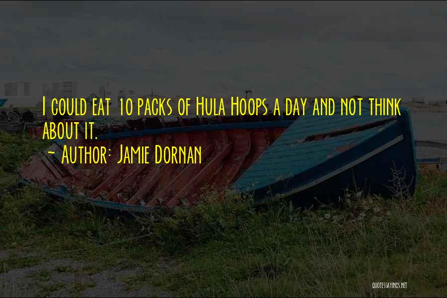 Jamie Dornan Quotes: I Could Eat 10 Packs Of Hula Hoops A Day And Not Think About It.