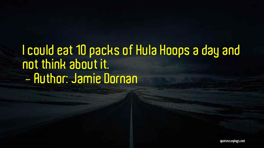 Jamie Dornan Quotes: I Could Eat 10 Packs Of Hula Hoops A Day And Not Think About It.