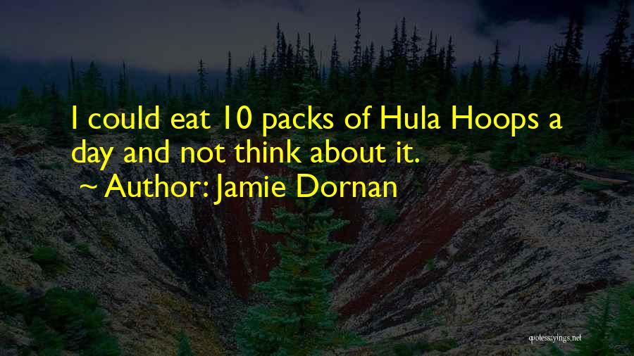 Jamie Dornan Quotes: I Could Eat 10 Packs Of Hula Hoops A Day And Not Think About It.