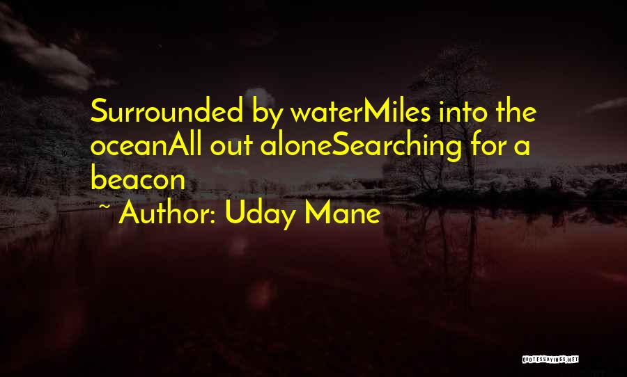 Uday Mane Quotes: Surrounded By Watermiles Into The Oceanall Out Alonesearching For A Beacon