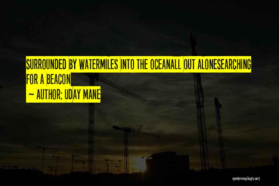 Uday Mane Quotes: Surrounded By Watermiles Into The Oceanall Out Alonesearching For A Beacon