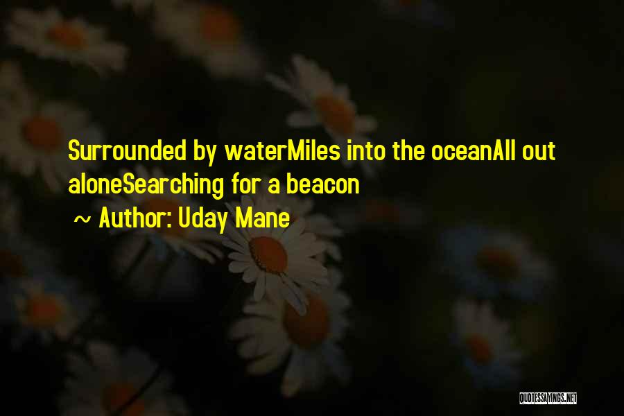 Uday Mane Quotes: Surrounded By Watermiles Into The Oceanall Out Alonesearching For A Beacon