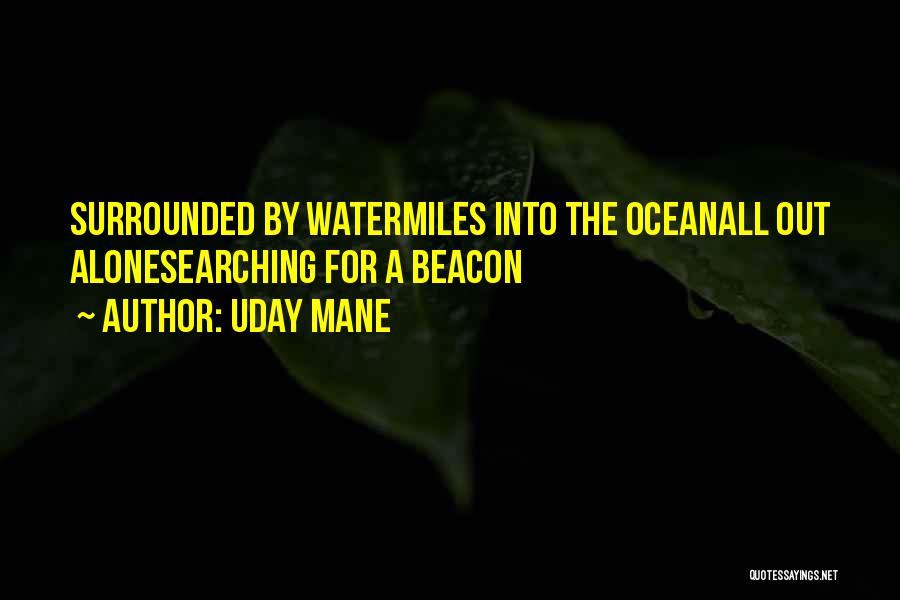 Uday Mane Quotes: Surrounded By Watermiles Into The Oceanall Out Alonesearching For A Beacon