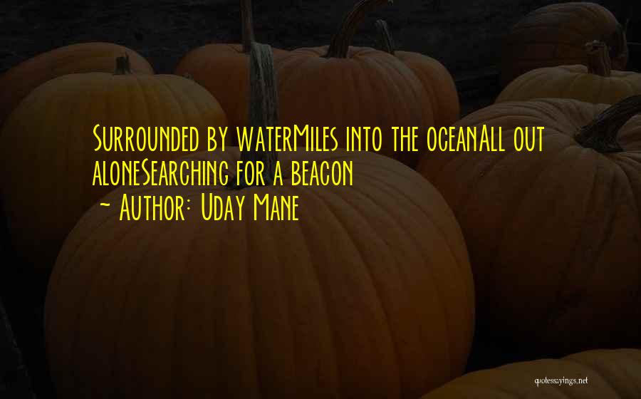 Uday Mane Quotes: Surrounded By Watermiles Into The Oceanall Out Alonesearching For A Beacon