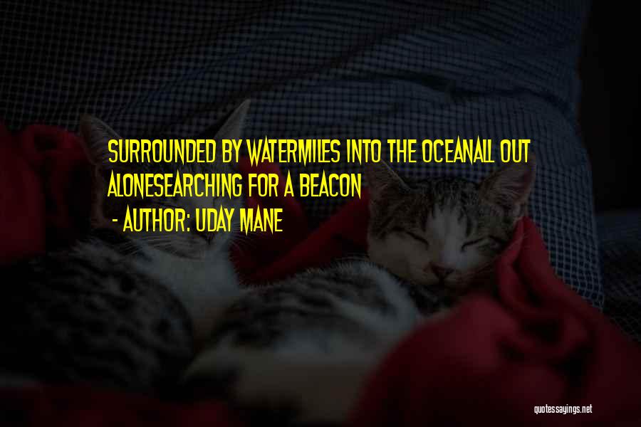 Uday Mane Quotes: Surrounded By Watermiles Into The Oceanall Out Alonesearching For A Beacon