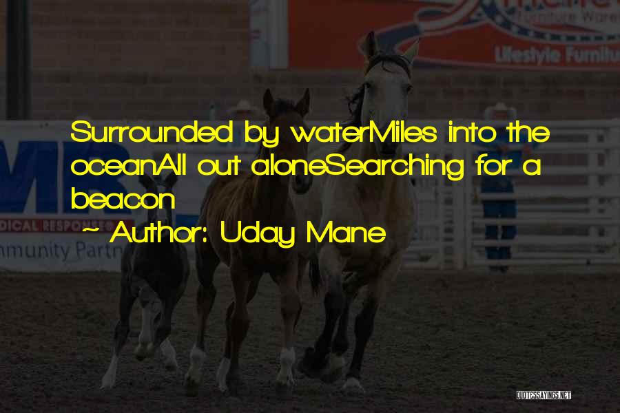 Uday Mane Quotes: Surrounded By Watermiles Into The Oceanall Out Alonesearching For A Beacon