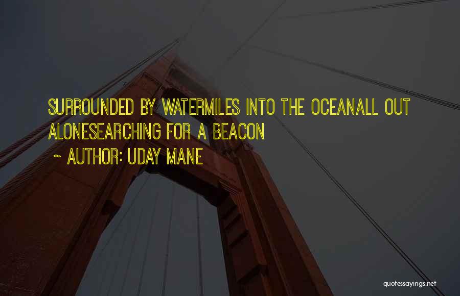 Uday Mane Quotes: Surrounded By Watermiles Into The Oceanall Out Alonesearching For A Beacon