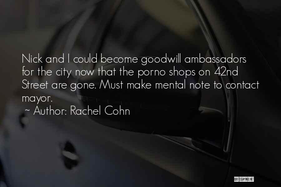 Rachel Cohn Quotes: Nick And I Could Become Goodwill Ambassadors For The City Now That The Porno Shops On 42nd Street Are Gone.