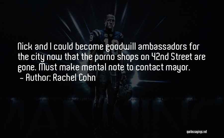 Rachel Cohn Quotes: Nick And I Could Become Goodwill Ambassadors For The City Now That The Porno Shops On 42nd Street Are Gone.
