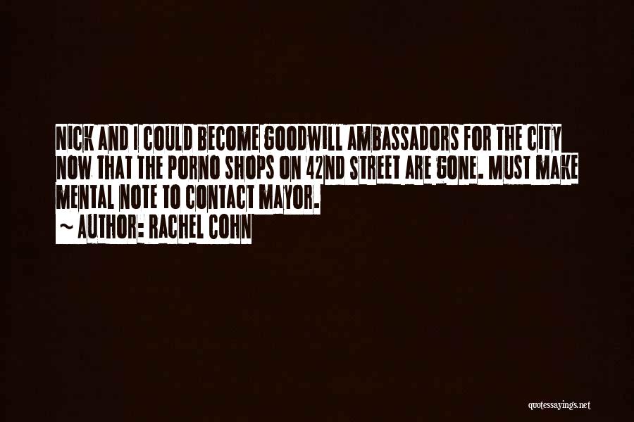 Rachel Cohn Quotes: Nick And I Could Become Goodwill Ambassadors For The City Now That The Porno Shops On 42nd Street Are Gone.