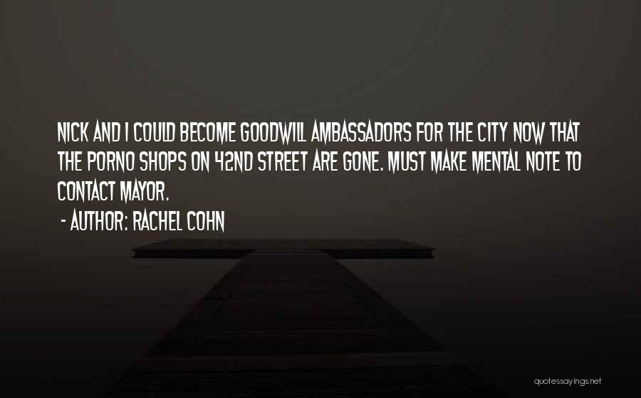Rachel Cohn Quotes: Nick And I Could Become Goodwill Ambassadors For The City Now That The Porno Shops On 42nd Street Are Gone.