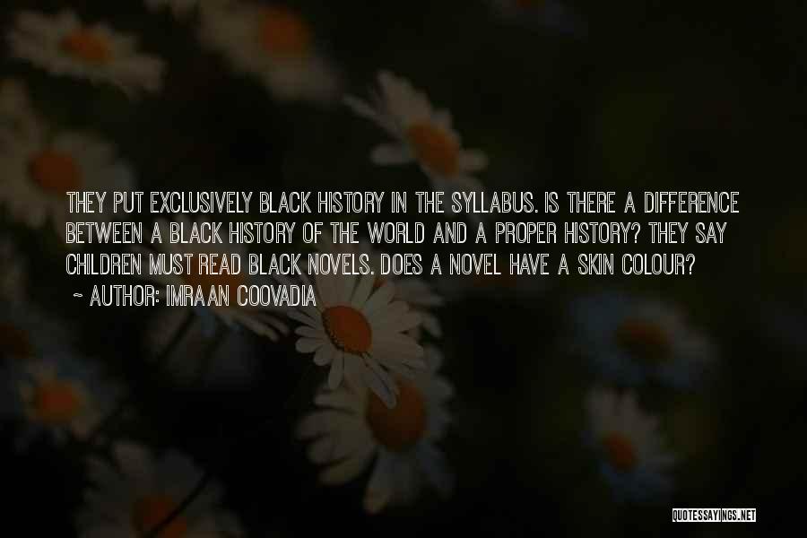 Imraan Coovadia Quotes: They Put Exclusively Black History In The Syllabus. Is There A Difference Between A Black History Of The World And