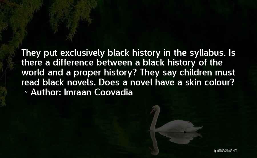 Imraan Coovadia Quotes: They Put Exclusively Black History In The Syllabus. Is There A Difference Between A Black History Of The World And