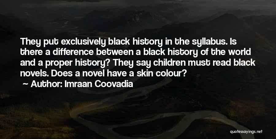 Imraan Coovadia Quotes: They Put Exclusively Black History In The Syllabus. Is There A Difference Between A Black History Of The World And