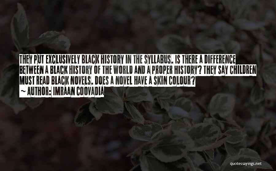 Imraan Coovadia Quotes: They Put Exclusively Black History In The Syllabus. Is There A Difference Between A Black History Of The World And