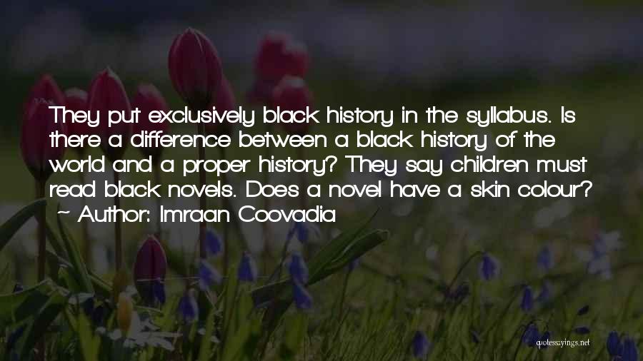 Imraan Coovadia Quotes: They Put Exclusively Black History In The Syllabus. Is There A Difference Between A Black History Of The World And