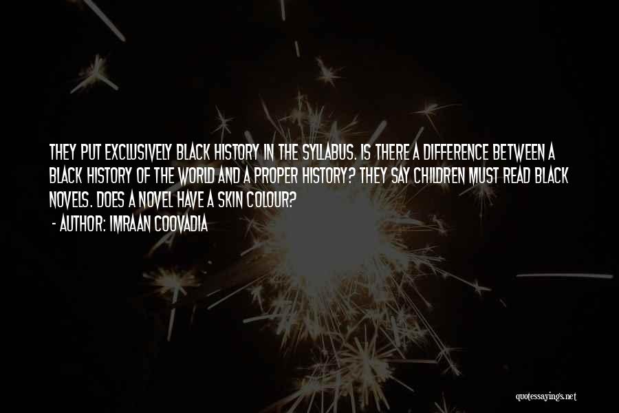 Imraan Coovadia Quotes: They Put Exclusively Black History In The Syllabus. Is There A Difference Between A Black History Of The World And