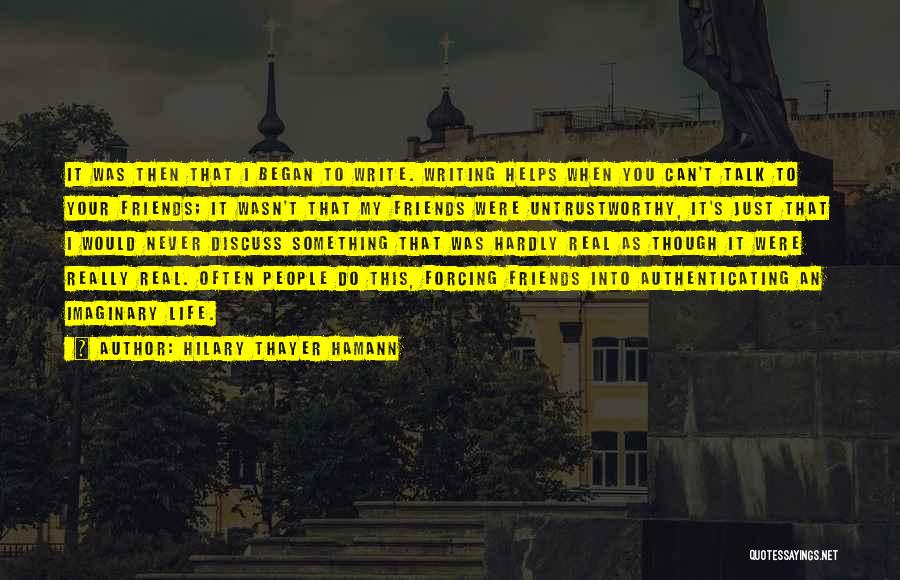 Hilary Thayer Hamann Quotes: It Was Then That I Began To Write. Writing Helps When You Can't Talk To Your Friends; It Wasn't That