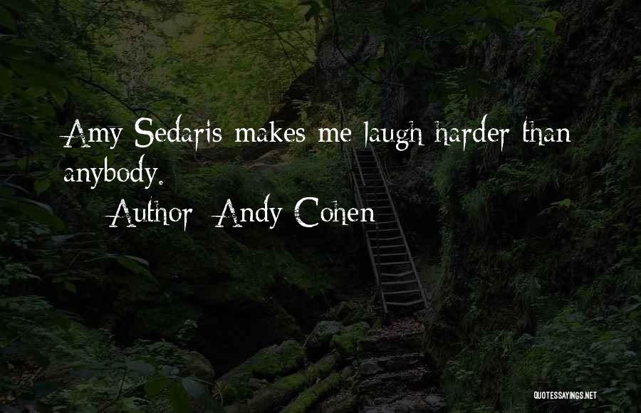 Andy Cohen Quotes: Amy Sedaris Makes Me Laugh Harder Than Anybody.