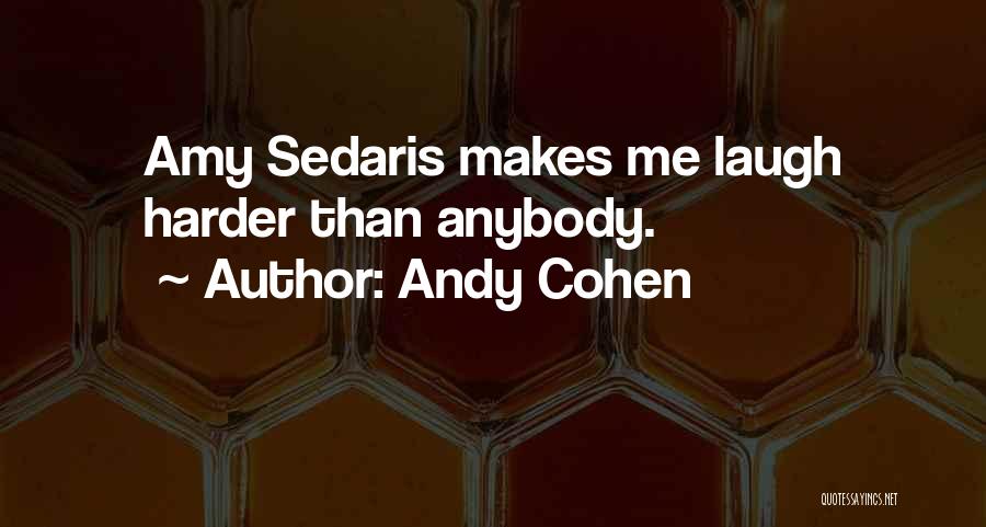 Andy Cohen Quotes: Amy Sedaris Makes Me Laugh Harder Than Anybody.