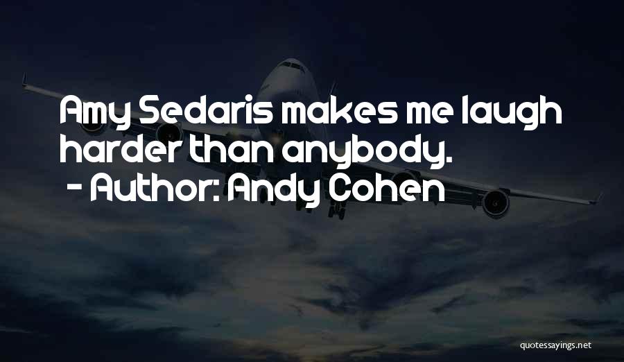 Andy Cohen Quotes: Amy Sedaris Makes Me Laugh Harder Than Anybody.