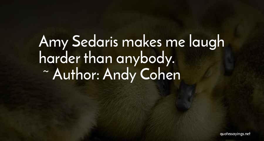 Andy Cohen Quotes: Amy Sedaris Makes Me Laugh Harder Than Anybody.