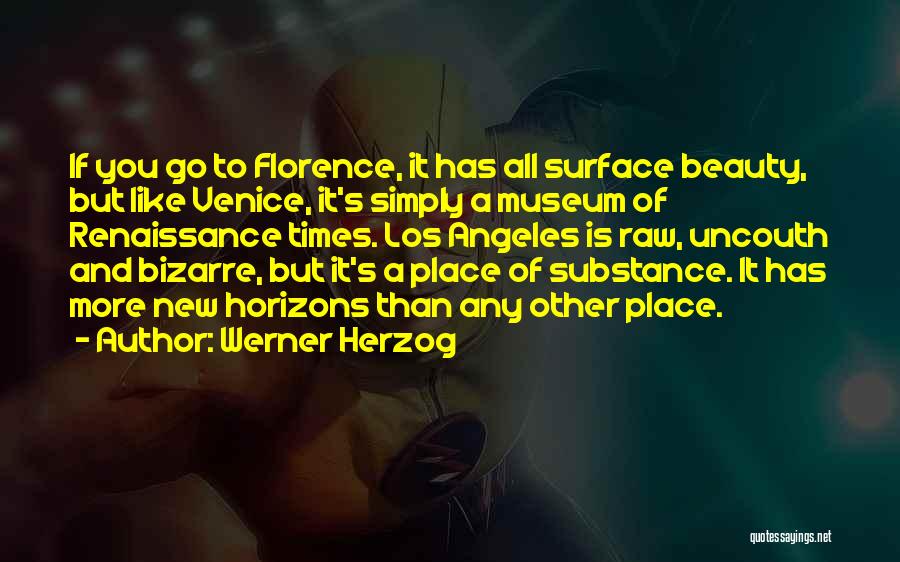 Werner Herzog Quotes: If You Go To Florence, It Has All Surface Beauty, But Like Venice, It's Simply A Museum Of Renaissance Times.