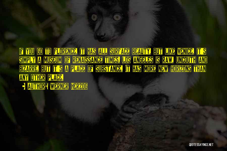 Werner Herzog Quotes: If You Go To Florence, It Has All Surface Beauty, But Like Venice, It's Simply A Museum Of Renaissance Times.