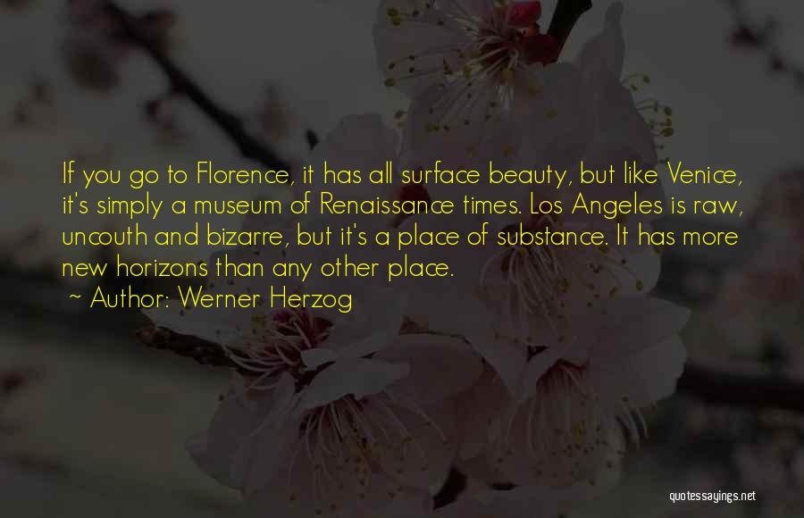 Werner Herzog Quotes: If You Go To Florence, It Has All Surface Beauty, But Like Venice, It's Simply A Museum Of Renaissance Times.