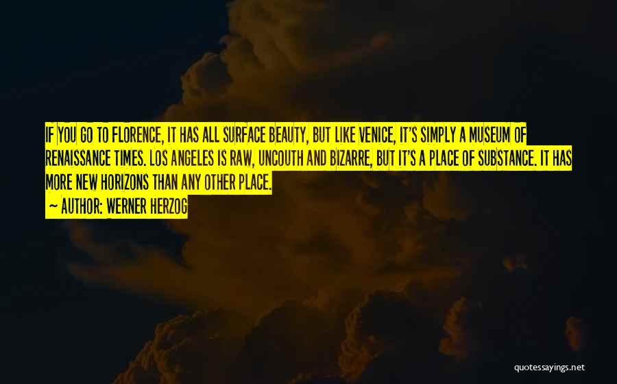 Werner Herzog Quotes: If You Go To Florence, It Has All Surface Beauty, But Like Venice, It's Simply A Museum Of Renaissance Times.