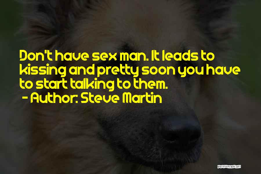 Steve Martin Quotes: Don't Have Sex Man. It Leads To Kissing And Pretty Soon You Have To Start Talking To Them.
