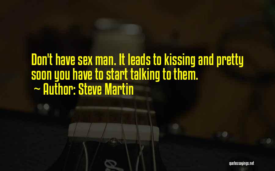 Steve Martin Quotes: Don't Have Sex Man. It Leads To Kissing And Pretty Soon You Have To Start Talking To Them.