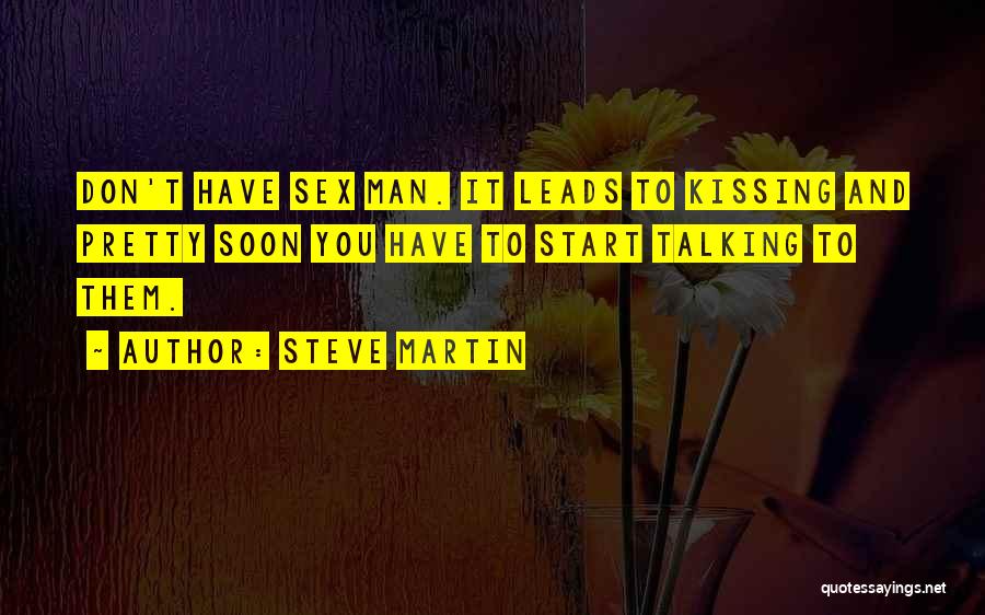 Steve Martin Quotes: Don't Have Sex Man. It Leads To Kissing And Pretty Soon You Have To Start Talking To Them.