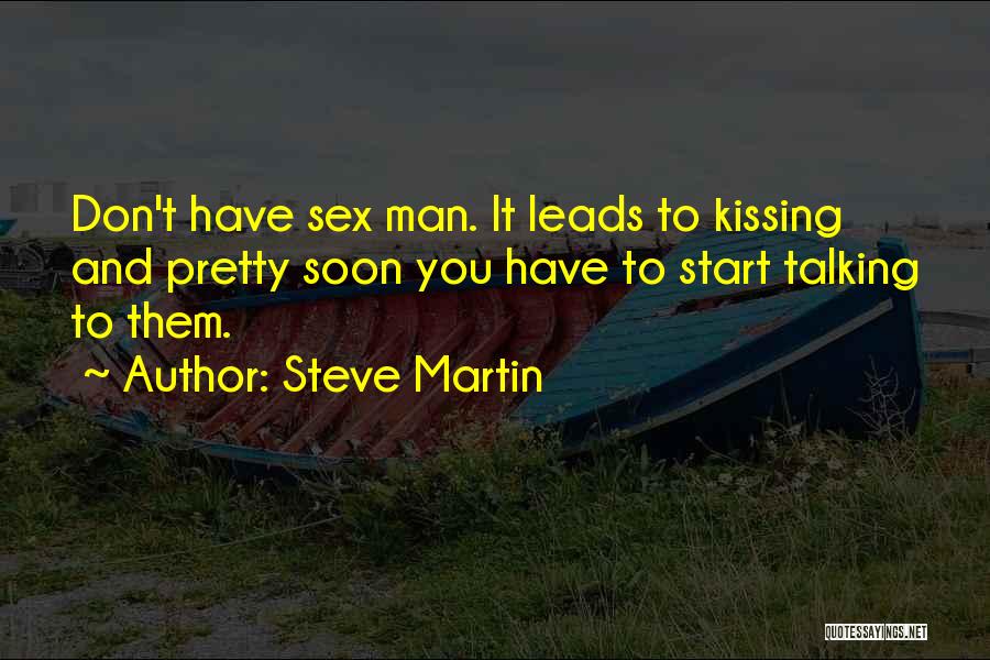Steve Martin Quotes: Don't Have Sex Man. It Leads To Kissing And Pretty Soon You Have To Start Talking To Them.