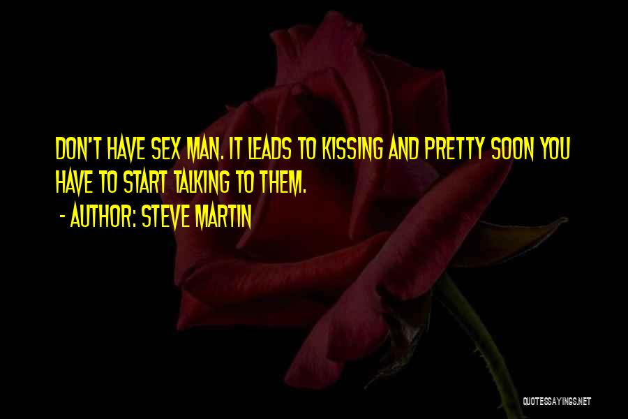 Steve Martin Quotes: Don't Have Sex Man. It Leads To Kissing And Pretty Soon You Have To Start Talking To Them.