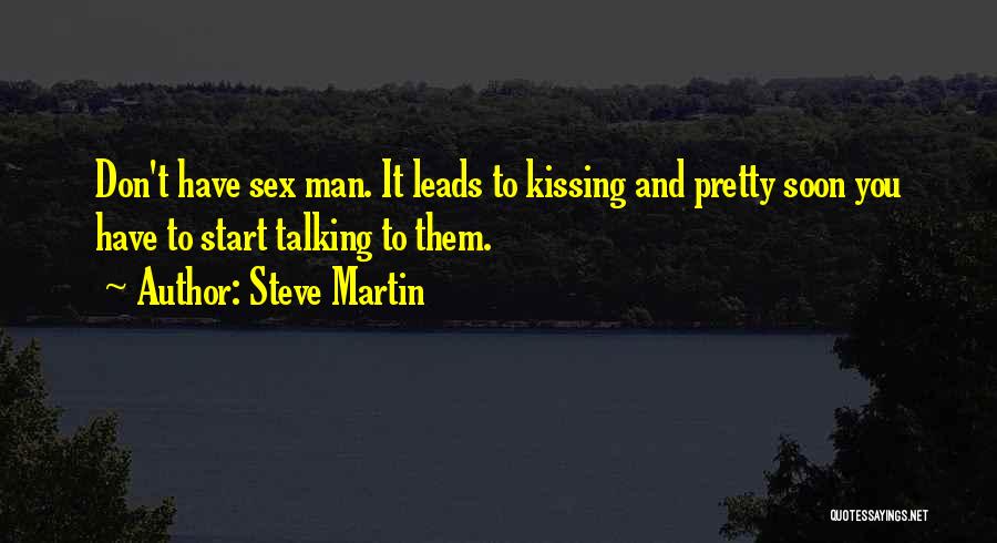 Steve Martin Quotes: Don't Have Sex Man. It Leads To Kissing And Pretty Soon You Have To Start Talking To Them.