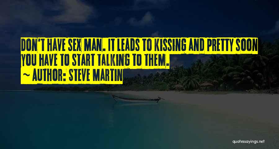Steve Martin Quotes: Don't Have Sex Man. It Leads To Kissing And Pretty Soon You Have To Start Talking To Them.