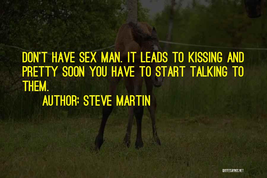 Steve Martin Quotes: Don't Have Sex Man. It Leads To Kissing And Pretty Soon You Have To Start Talking To Them.