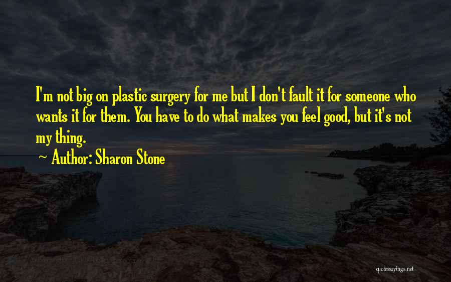 Sharon Stone Quotes: I'm Not Big On Plastic Surgery For Me But I Don't Fault It For Someone Who Wants It For Them.