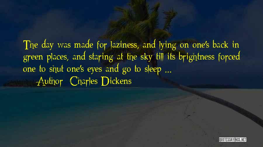 Charles Dickens Quotes: The Day Was Made For Laziness, And Lying On One's Back In Green Places, And Staring At The Sky Till